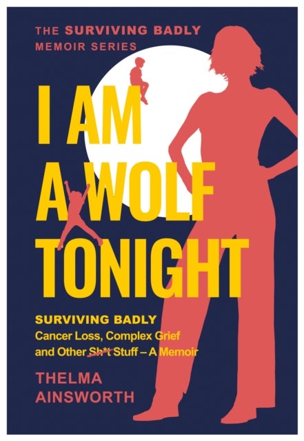 I Am A Wolf Tonight - Surviving Badly, Cancer Loss, Complex Grief and other stuff