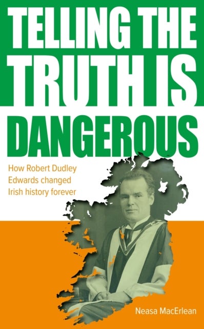 Telling The Truth Is Dangerous - How Robert Dudley Edwards changed Irish history forever