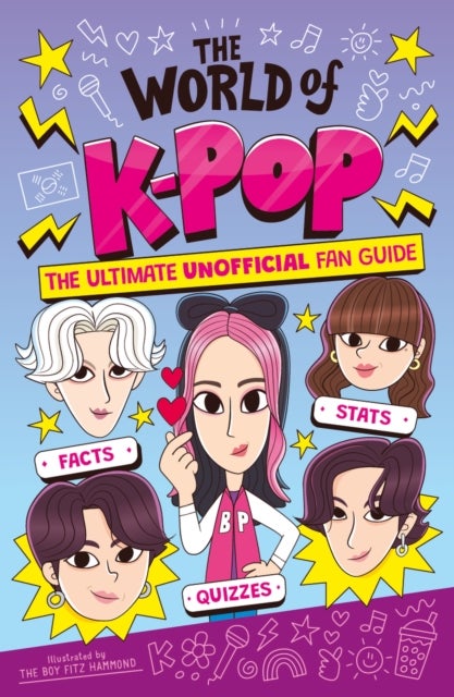 The World of K-Pop - The Ultimate Unofficial Fan Guide Packed with Facts, Stats and Quizzes