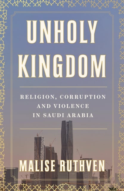 Unholy Kingdom - Religion, Corruption and Violence in Saudi Arabia