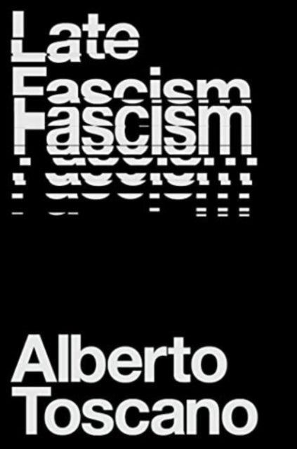 Late Fascism - Race, Capitalism and the Politics of Crisis