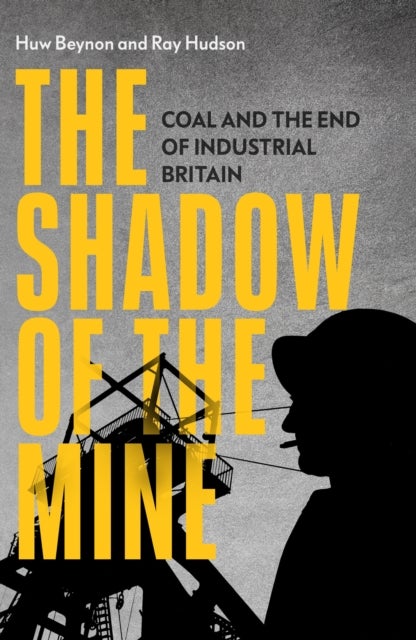 The Shadow of the Mine - Coal and the End of Industrial Britain