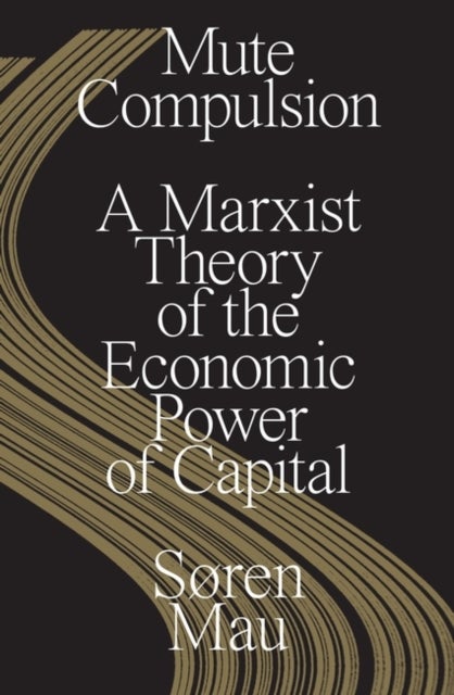 Mute Compulsion - A Marxist Theory of the Economic Power of Capital