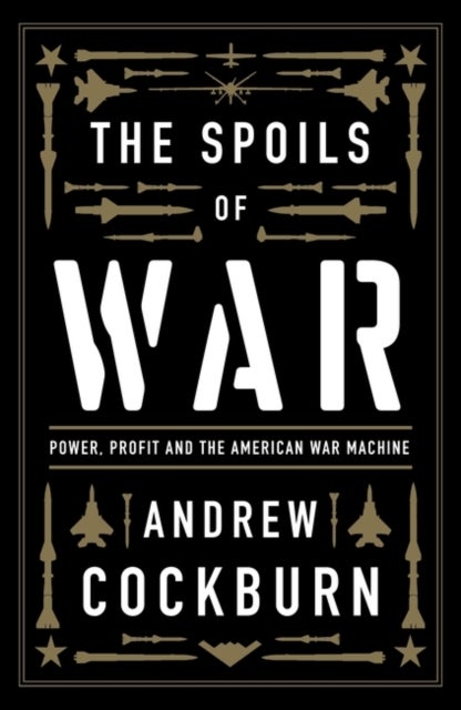 The Spoils of War - Power, Profit and the American War Machine