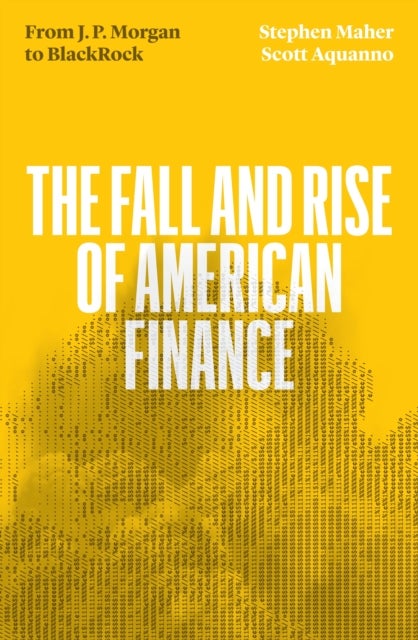 The Fall and Rise of American Finance - from J.P. Morgan to Blackrock