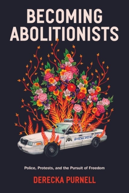 Becoming Abolitionists - Police, Protest, and the Pursuit of Freedom