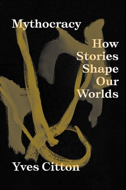 Mythocracy - How Stories Shape Our Worlds