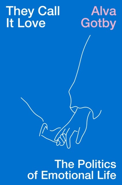 They Call It Love - The Politics of Emotional Life