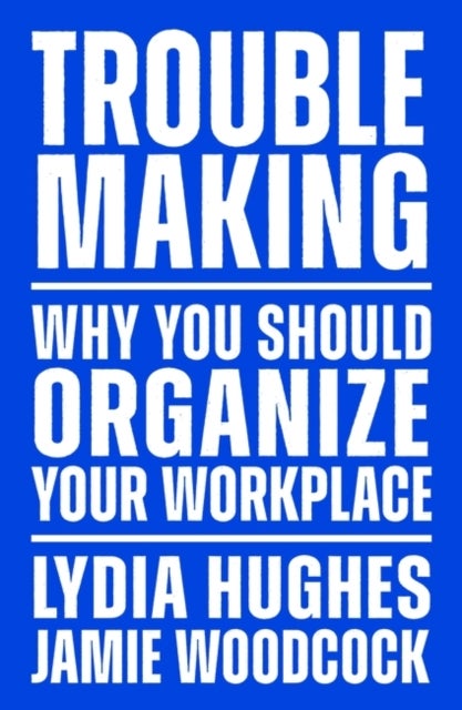 Troublemaking - Why You Should Organise Your Workplace