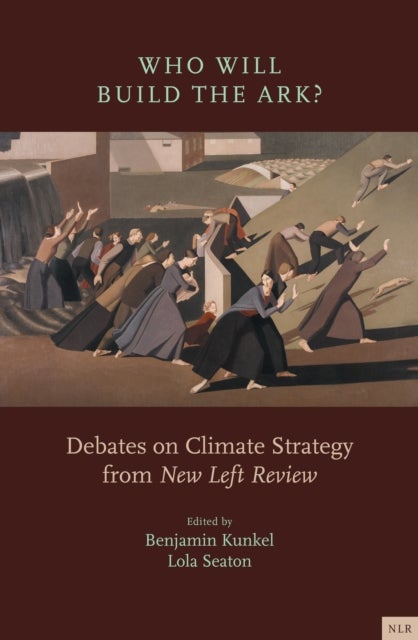 Who Will Build the Ark? - Debates on Climate Strategy from 'New Left Review'