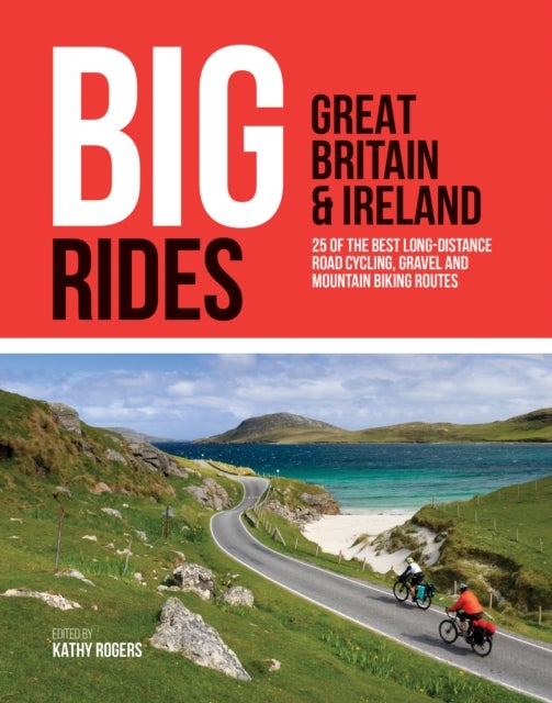 Big Rides: Great Britain & Ireland - 25 of the best long-distance road cycling, gravel and mountain biking routes