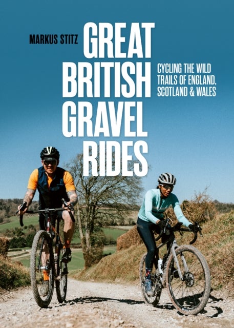 Great British Gravel Rides - Cycling the wild trails of England, Scotland & Wales