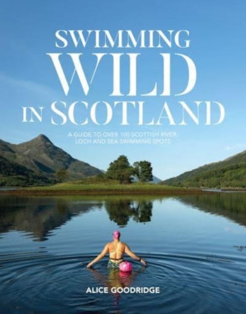 Swimming Wild in Scotland - A guide to over 100 Scottish river, loch and sea swimming spots