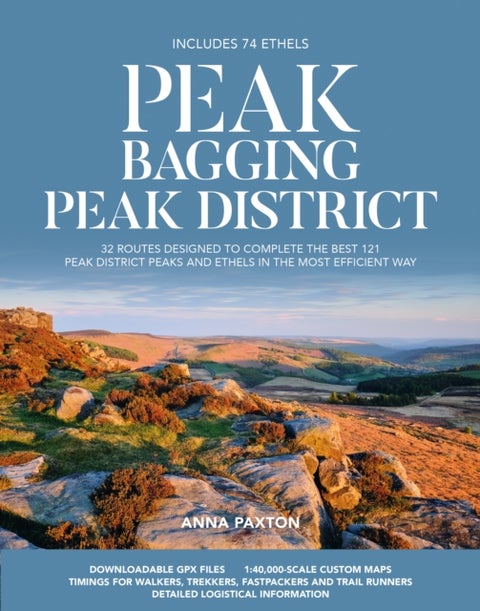 Peak Bagging: Peak District - 32 routes designed to complete the best 121 Peak District peaks and Ethels in the most efficient way
