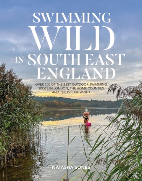 Swimming Wild in South East England - Over 100 of the best outdoor swimming spots in London, the Home Counties and the Isle of Wight
