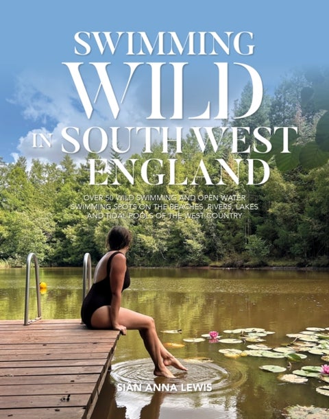Swimming Wild in South West England - Over 50 wild swimming and open water swimming spots on the beaches, rivers, lakes and tidal pools of the West Country