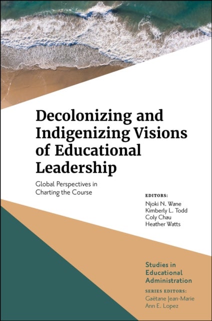 Decolonizing and Indigenizing Visions of Educational Leadership - Global Perspectives in Charting the Course