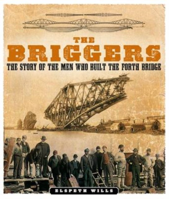 The Briggers - The Story of the Men Who Built the Forth Bridge
