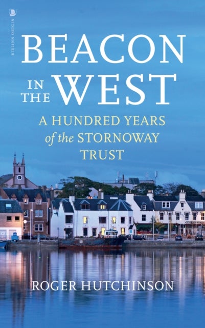 Beacon in the West - A Hundred Years of the Stornoway Trust
