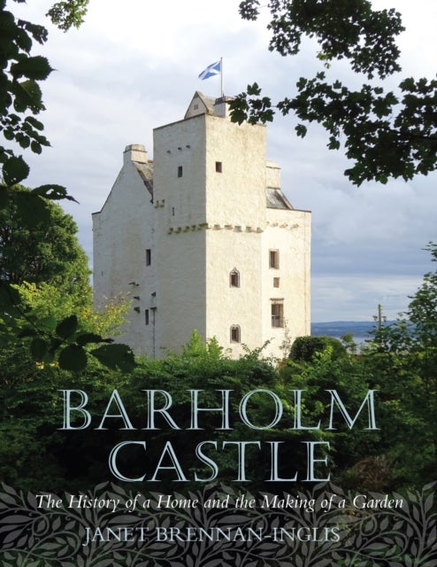 Barholm Castle - The History of a Home and the Making of a Garden