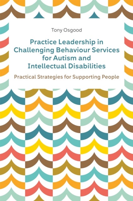 Practice Leadership in Challenging Behaviour Services for Autism and Intellectual Disabilities - Practical Strategies for Supporting People