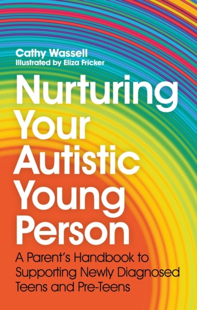 Nurturing Your Autistic Young Person - A Parent’s Handbook to Supporting Newly Diagnosed Teens and Pre-Teens