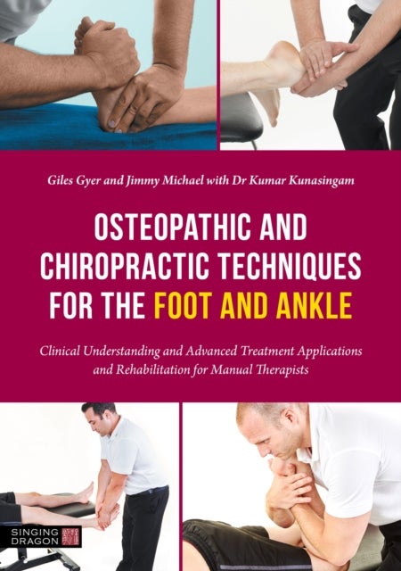 Osteopathic and Chiropractic Techniques for the Foot and Ankle - Clinical Understanding and Advanced Treatment Applications and Rehabilitation for Manual Therapists