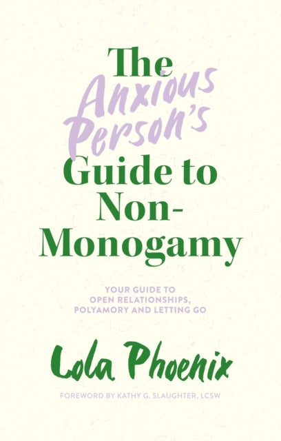 The Anxious Person¿s Guide to Non-Monogamy - Your Guide to Open Relationships, Polyamory and Letting Go