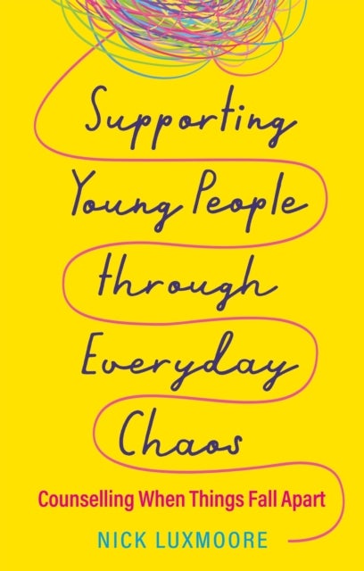 Supporting Young People through Everyday Chaos - Counselling When Things Fall Apart