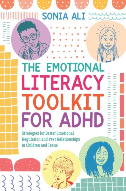The Emotional Literacy Toolkit for ADHD - Strategies for Better Emotional Regulation and Peer Relationships in Children and Teens