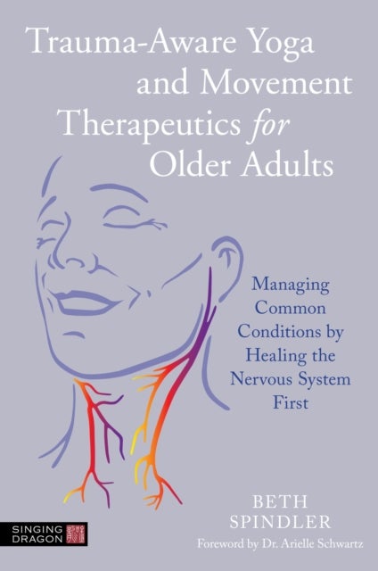 Trauma-Aware Yoga and Movement Therapeutics for Older Adults - Managing Common Conditions by Healing the Nervous System First