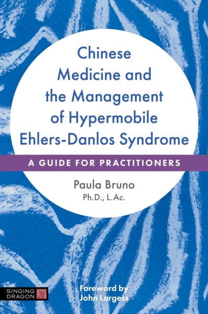 Chinese Medicine and the Management of Hypermobile Ehlers-Danlos Syndrome - A Guide for Practitioners