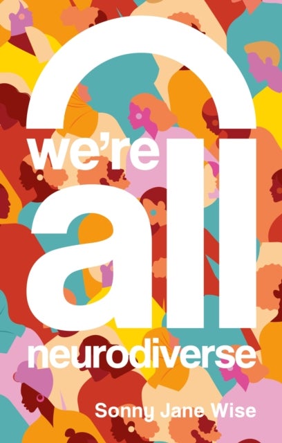 We're All Neurodiverse - How to Build a Neurodiversity-Affirming Future and Challenge Neuronormativity