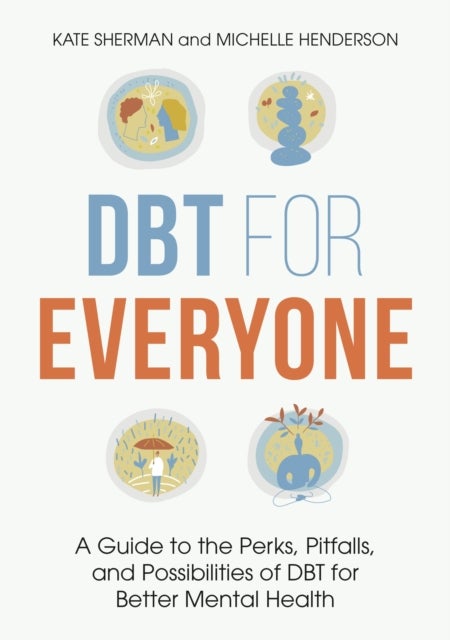 DBT for Everyone - A Guide to the Perks, Pitfalls, and Possibilities of DBT for Better Mental Health