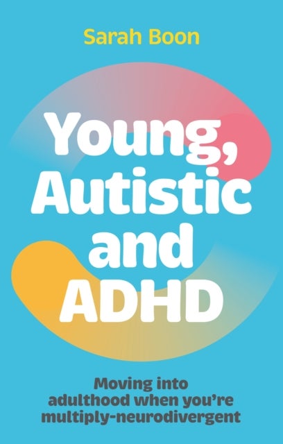 Young, Autistic and ADHD - Moving into adulthood when you’re multiply-neurodivergent