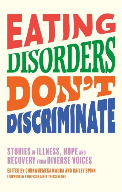 Eating Disorders Don¿t Discriminate - Stories of Illness, Hope and Recovery from Diverse Voices