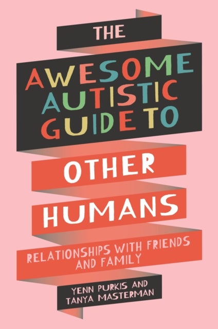 The Awesome Autistic Guide to Other Humans - Relationships with Friends and Family