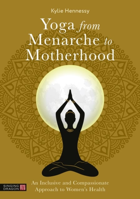 Yoga from Menarche to Motherhood - An Inclusive and Compassionate Approach to Women’s Health