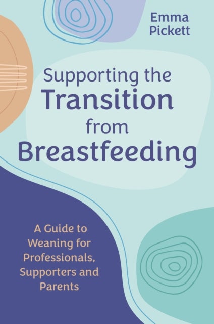 Supporting the Transition from Breastfeeding - A Guide to Weaning for Professionals, Supporters and Parents