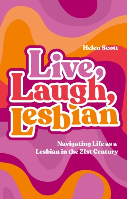Live, Laugh, Lesbian - Navigating Life as a Lesbian in the 21st Century