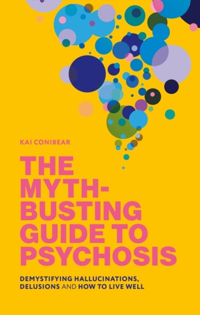 The Myth-Busting Guide to Psychosis - Demystifying Hallucinations, Delusions, and How to Live Well
