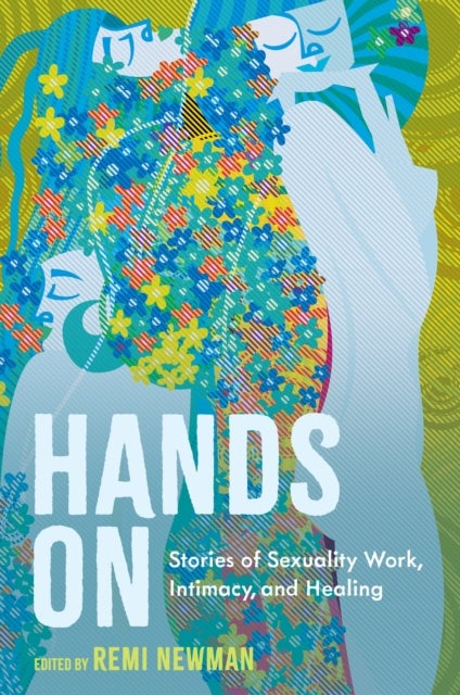 Hands On - Stories of Sexuality Work, Intimacy, and Healing
