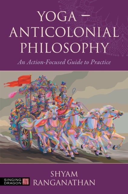 Yoga ¿ Anticolonial Philosophy - An Action-Focused Guide to Practice