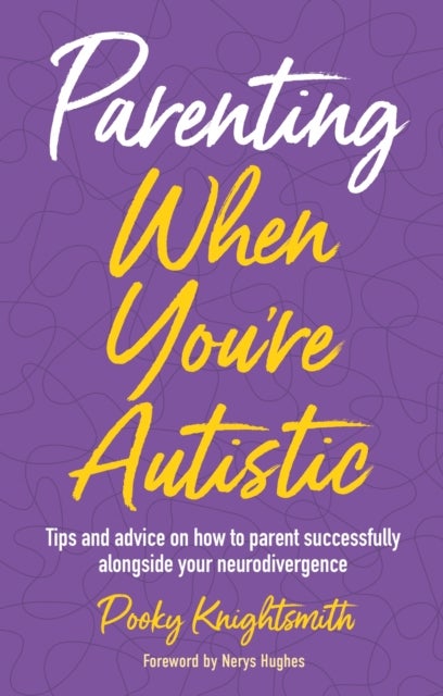 Parenting When You're Autistic - Tips and advice on how to parent successfully alongside your neurodivergence