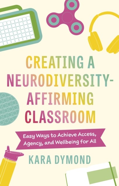 Creating a Neurodiversity-Affirming Classroom - Easy Ways to Achieve Access, Agency and Wellbeing for All