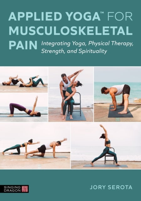 Applied Yoga¿ for Musculoskeletal Pain - Integrating Yoga, Physical Therapy, Strength, and Spirituality