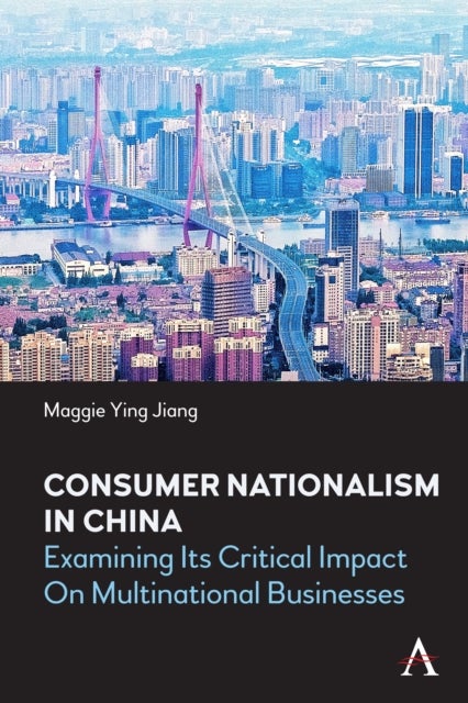 Consumer Nationalism in China - Examining its Critical Impact on Multinational Businesses