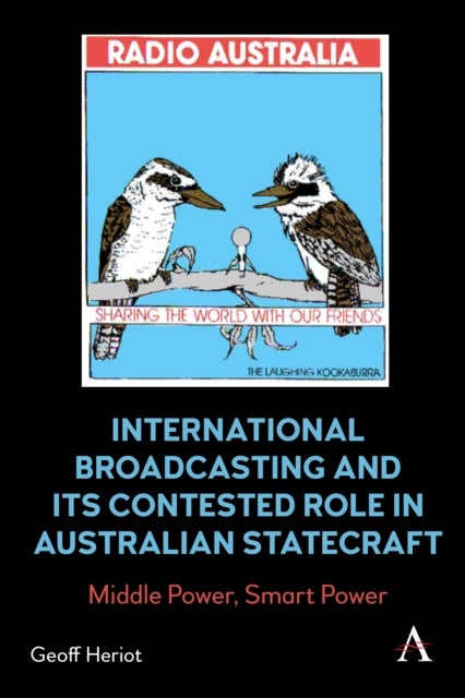 International Broadcasting and Its Contested Role in Australian Statecraft - Middle Power, Smart Power