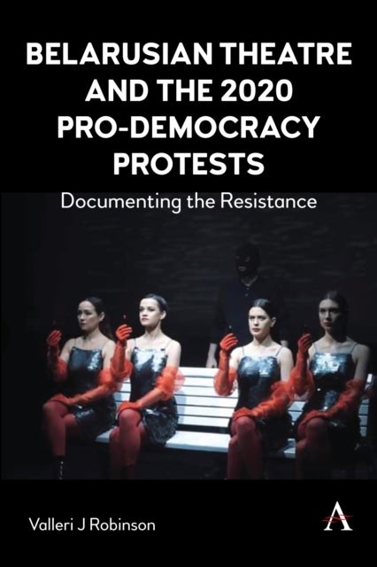 Belarusian Theatre and the 2020 Pro-Democracy Protests - Documenting the Resistance