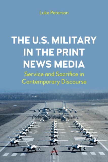 The U.S. Military in the Print News Media - Service and Sacrifice in Contemporary Discourse
